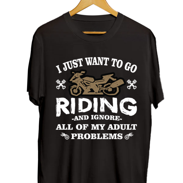 I JUST WANT TO GO RIDING AND IGNORE ALL MY ADULT PROBLEM