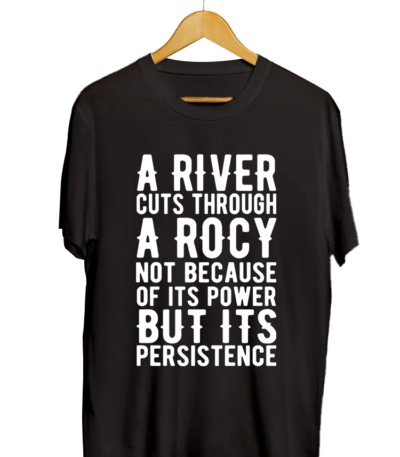 A River Cuts Through A Rock Not Because of Its Power But its Persistence