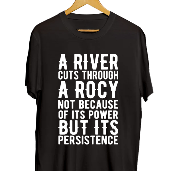 A River Cuts Through A Rock Not Because of Its Power But its Persistence