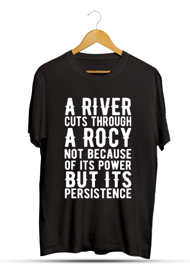 A River Cuts Through A Rock Not Because of Its Power But its Persistence