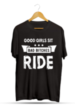 Good Girls Sit Bad Bitches Ride