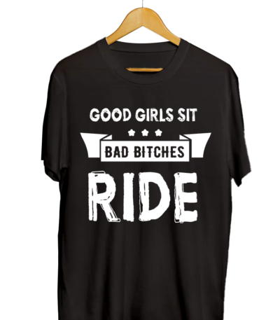 Good Girls Sit Bad Bitches Ride