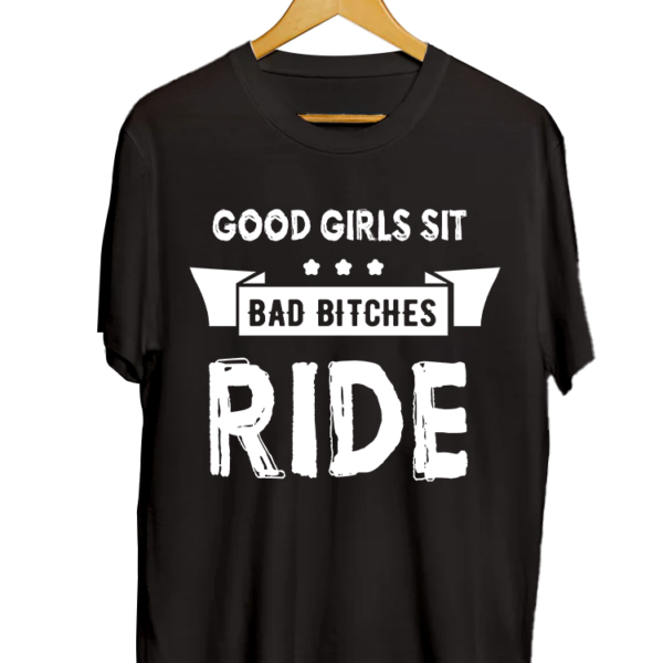 Good Girls Sit Bad Bitches Ride