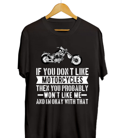 If You Dont Like Motorcycles Then You Probably Dont Like Me