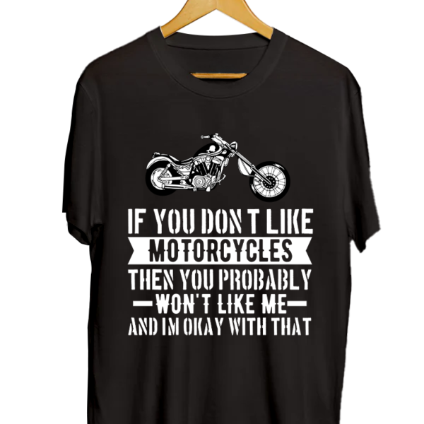 If You Dont Like Motorcycles Then You Probably Dont Like Me