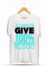 ALWAYS GIVE100% UNLESS YOU'RE DONATING BLOOD