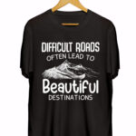 DIFFICULT ROADS OFTEN LEAD TO BEAUTIFUL DISTINATION