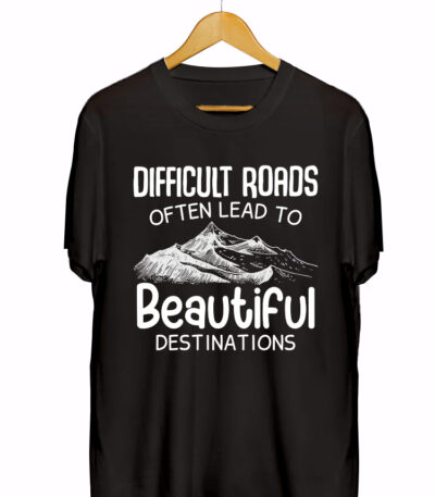 DIFFICULT ROADS OFTEN LEAD TO BEAUTIFUL DISTINATION