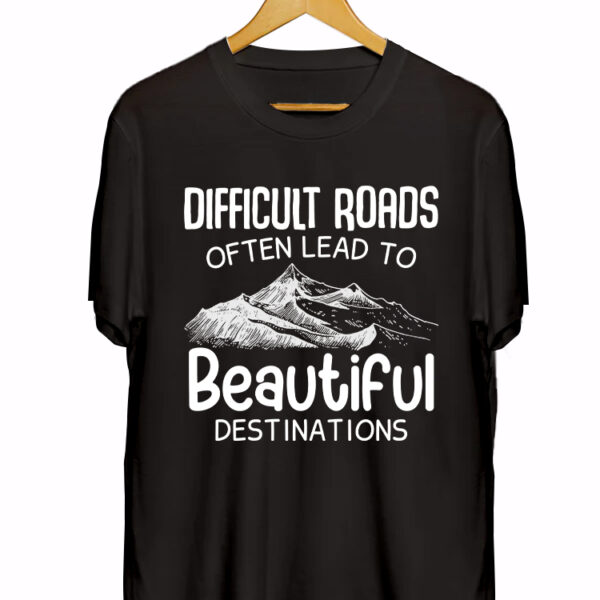 DIFFICULT ROADS OFTEN LEAD TO BEAUTIFUL DISTINATION