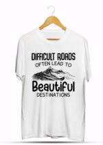 DIFFICULT ROADS OFTEN LEAD TO BEAUTIFUL DISTINATION