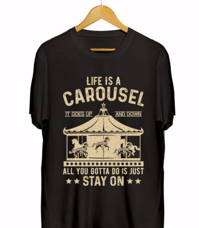 LIFE IS A CAROUSEL IT GOES UP & DOWN