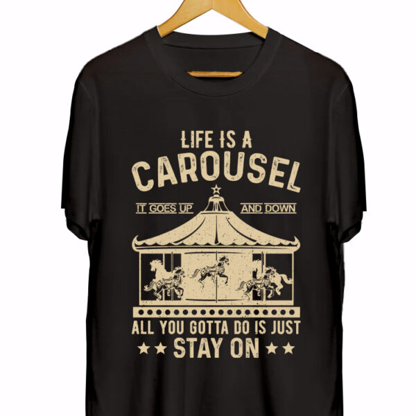 LIFE IS A CAROUSEL IT GOES UP & DOWN