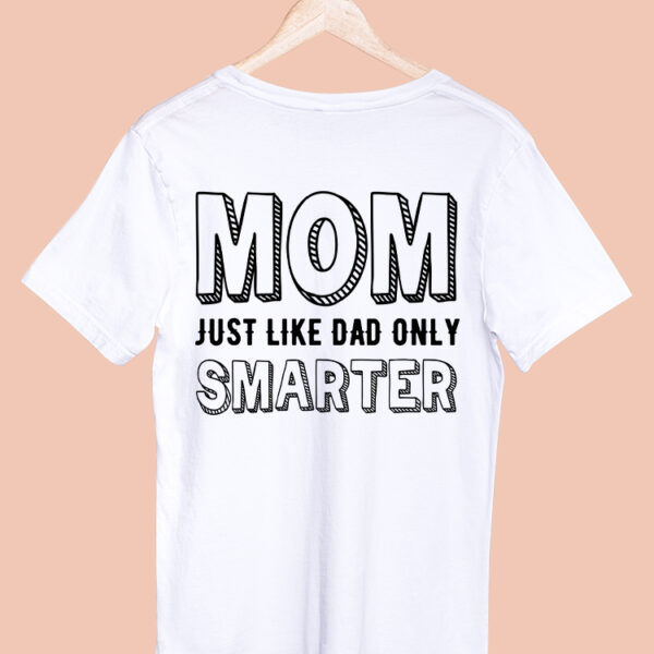 MOM JUST LIKE DAD ONLY SMARTER