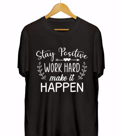 STAY POSITIVE WORK HARD MAKE IT HAPPEN