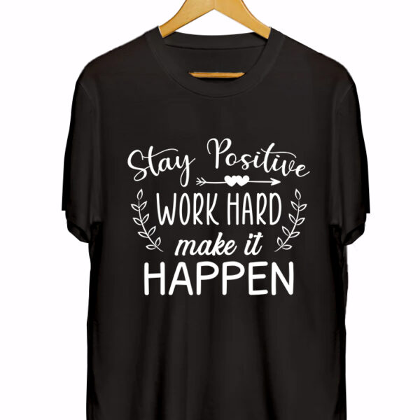 STAY POSITIVE WORK HARD MAKE IT HAPPEN