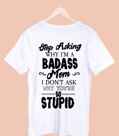 STOP ASKING WHY I'M A BADASS MOM