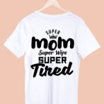 SUPER MOM SUPER WIFE SUPER TIRED