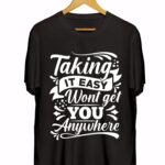 TAKING IT EASY WONT GET YOU ANYWHERE